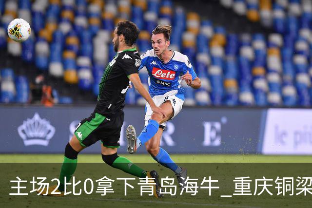 主场2比0拿下青岛海牛 重庆铜梁龙终结12轮不胜