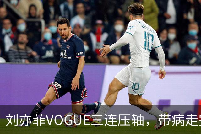 刘亦菲VOGUE三连压轴，带病走完全场