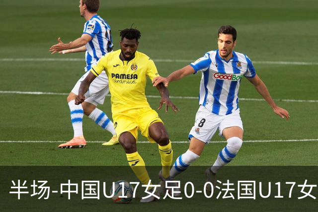 半场-中国U17女足0-0法国U17女足 中国U17女足0射门仅三成控球