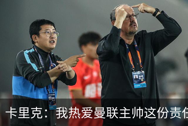 卡里克：我热爱曼联主帅这份责任，不需要任何人的保证