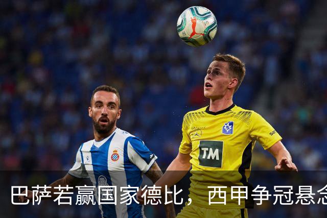 巴萨若赢国家德比，西甲争冠悬念还剩多少？