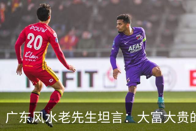 广东风水老先生坦言：大富大贵的命，绝大多数普通人根本承受不起