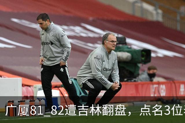 广厦81 82遭吉林翻盘，点名3位表现最差球员，拖累了浙江广厦！