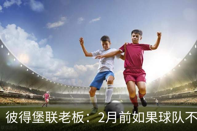 彼得堡联老板：2月前如果球队不在英甲前十我就卖俱乐部