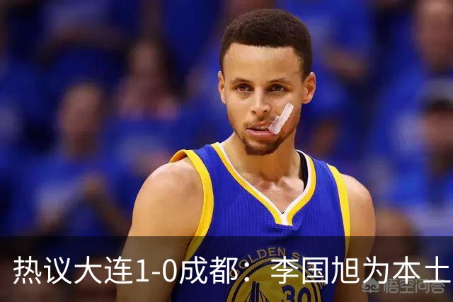 热议大连1-0成都：李国旭为本土教练扛旗，成都心态已碎成渣