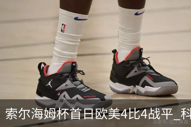 索尔海姆杯首日欧美4比4战平 科达一胜一平