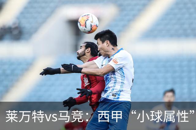 莱万特vs马竞：西甲“小球属性”的低比分拉锯战
