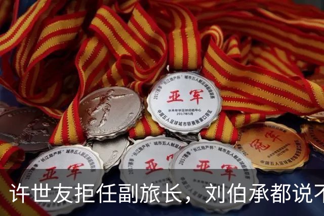 许世友拒任副旅长，刘伯承都说不通，徐向前：你告诉他旅长是谁
