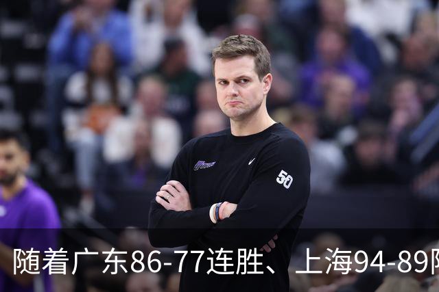 随着广东86-77连胜、上海94-89险胜，CBA积分榜：上海第1，广东第3
