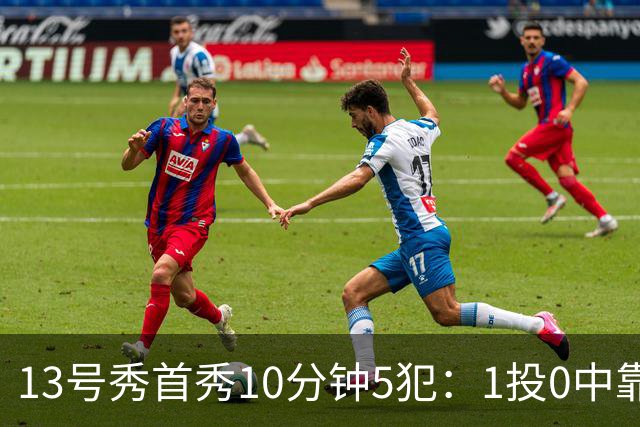 13号秀首秀10分钟5犯：1投0中靠罚球拿1分