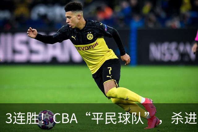 3连胜！CBA“平民球队”，杀进了积分榜第4，5名联盟弃将，起了大作用