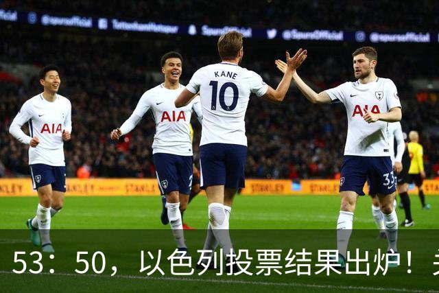 53：50，以色列投票结果出炉！关键时刻内塔尼亚胡连收2个坏消息