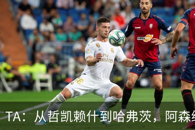 TA：从哲凯赖什到哈弗茨，阿森纳的中锋难题为何始终无解？
